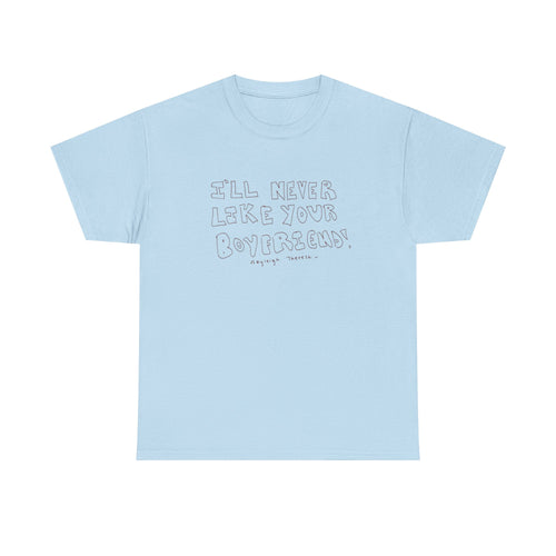 I’ll never like your boyfriend tee